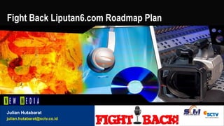 - 1 -© SCTV, liputan6.com • Proprietary and Confidential
Presenter name
Company name
Fight Back Liputan6.com Roadmap Plan
Julian Hutabarat
julian.hutabarat@sctv.co.id
 