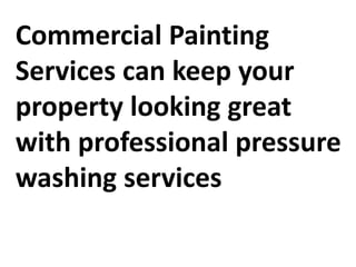 Commercial Painting
Services can keep your
property looking great
with professional pressure
washing services
 