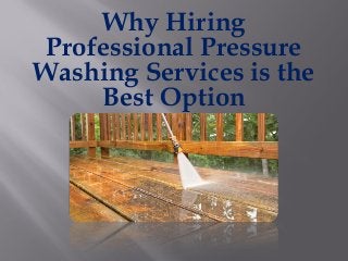 Why Hiring
Professional Pressure
Washing Services is the
Best Option
 