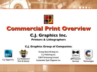 Commercial Print Overview C.J. Graphics Inc. Printers & Lithographers C.J. Graphics Group of Companies: 