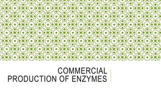 COMMERCIAL
PRODUCTION OF ENZYMES
 