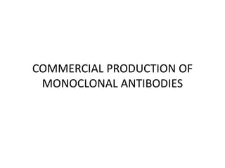 COMMERCIAL PRODUCTION OF
MONOCLONAL ANTIBODIES
 