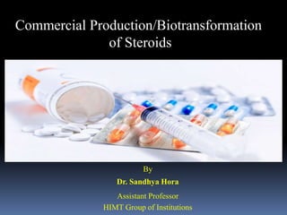 Commercial Production/Biotransformation
of Steroids
By
Dr. Sandhya Hora
Assistant Professor
HIMT Group of Institutions
 