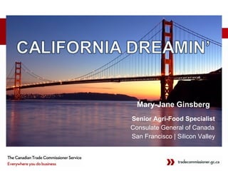 Mary-Jane Ginsberg
Senior Agri-Food Specialist
Consulate General of Canada
San Francisco | Silicon Valley
 
