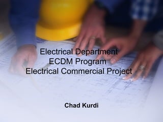 Electrical Department ECDM Program  Electrical Commercial Project Chad Kurdi 