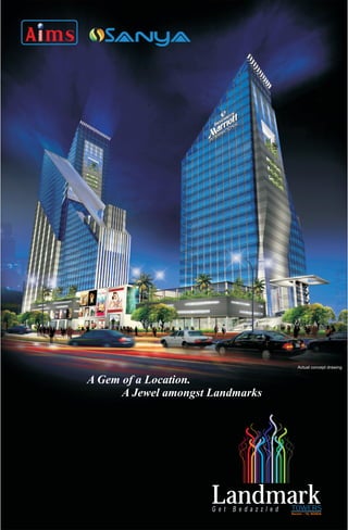 Actual concept drawing


A Gem of a Location.
      A Jewel amongst Landmarks




                      Landmark
                      Get Bedazzled   TOWERS
                                      Sector - 15, NOIDA
 