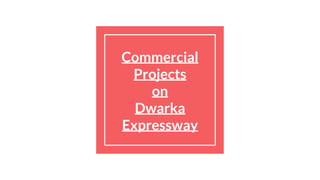 Commercial
Projects
on
Dwarka
Expressway
 