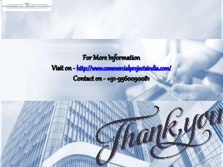 For More Information
Visit on - http://www.commercialprojectsindia.com/
Contact on - +91-9560090081
 