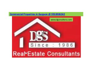 Commercial Properties in Gurgaon @ 9910006542

                                 www.dgsrealtors.com
 