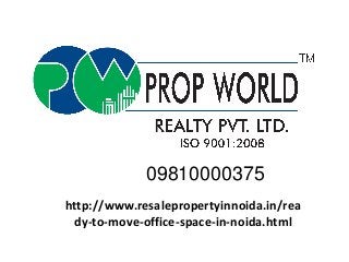 09810000375
http://www.resalepropertyinnoida.in/rea
dy-to-move-office-space-in-noida.html
 