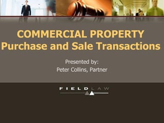 COMMERCIAL PROPERTY
Purchase and Sale Transactions
Presented by:
Peter Collins, Partner
 