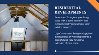 Extensions: Transform your living
space with a home extension that
sympathetically complements your
existing property
Loft...