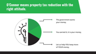 O’Connor means property tax reduction with the
right attitude.
The government wants
your money.
You earned it; it is your money.
Let us help YOU keep more
of YOUR money.
 