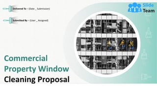Commercial
Property Window
Cleaning Proposal
Delivered To – (Date _ Submission)
Submitted By – (User _ Assigned)
 