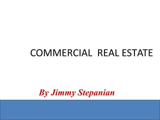 COMMERCIAL REAL ESTATE
By Jimmy Stepanian
 