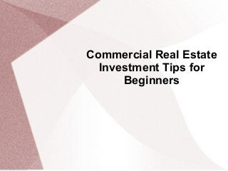 Commercial Real Estate
Investment Tips for
Beginners
 