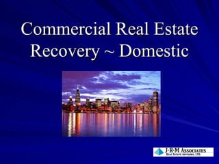 Commercial Real Estate
 Recovery ~ Domestic
 