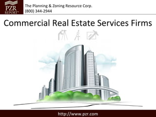 The Planning & Zoning Resource Corp.
     (800) 344-2944


Commercial Real Estate Services Firms




                      http://www.pzr.com
 