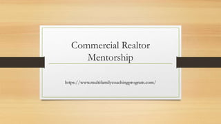 Commercial Realtor
Mentorship
https://www.multifamilycoachingprogram.com/
 