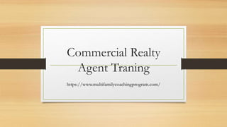 Commercial Realty
Agent Traning
https://www.multifamilycoachingprogram.com/
 