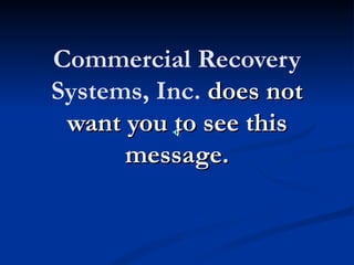 Commercial Recovery
Systems, Inc. does not
 want you to see this
      message.
 