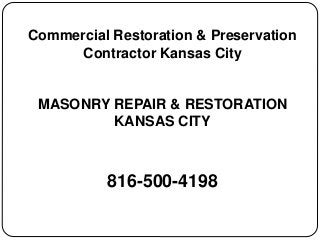 Commercial Restoration & Preservation
Contractor Kansas City
MASONRY REPAIR & RESTORATION
KANSAS CITY
816-500-4198
 