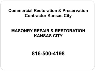 Commercial Restoration & Preservation
Contractor Kansas City
MASONRY REPAIR & RESTORATION
KANSAS CITY
816-500-4198
 