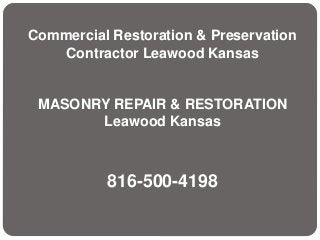 Commercial Restoration & Preservation
Contractor Leawood Kansas
MASONRY REPAIR & RESTORATION
Leawood Kansas
816-500-4198
 