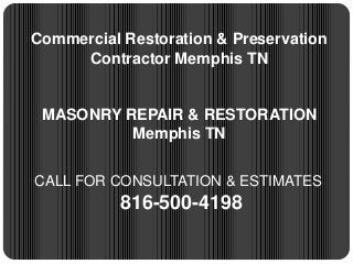 Commercial Restoration & Preservation
Contractor Memphis TN
MASONRY REPAIR & RESTORATION
Memphis TN
CALL FOR CONSULTATION & ESTIMATES
816-500-4198
 
