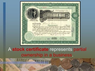 A stock certificate represents partial
ownership in a business.
 