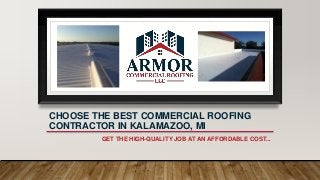 CHOOSE THE BEST COMMERCIAL ROOFING
CONTRACTOR IN KALAMAZOO, MI
GET THE HIGH-QUALITY JOB AT AN AFFORDABLE COST...
 
