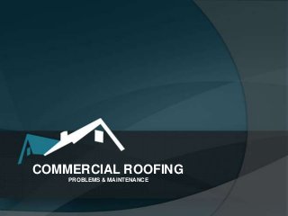 COMMERCIAL ROOFING
PROBLEMS & MAINTENANCE
 