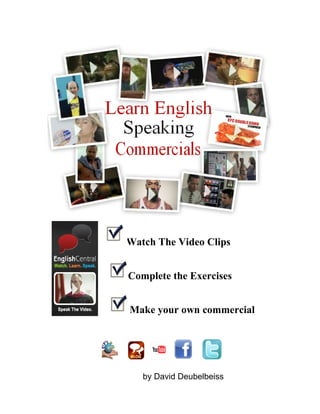 Watch The Video Clips
Complete the Exercises
Make your own commercial
by David Deubelbeiss
 