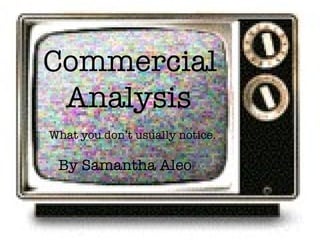 Commercial  Analysis What you don’t usually notice. By Samantha Aleo 