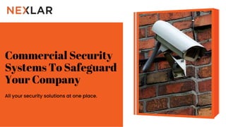 Commercial Security
Systems To Safeguard
Your Company
All your security solutions at one place.
 