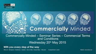 Commercially Minded – Seminar Series – Commercial Terms
and Conditions
Wednesday 20th
May 2015
 