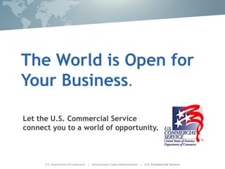 The World is Open for
Your Business.

Let the U.S. Commercial Service
connect you to a world of opportunity.
 