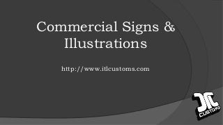 Commercial Signs & 
Illustrations 
http://www.itlcustoms.com 
 