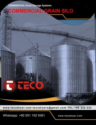 Whatsapp +90 551 152 9361 w w w. tecodryer.com
COMMERCIAL Grain Storage Systems
COMMERCIAL GRAIN SILO
www.tecodryer.com-tecodryers@gmail.com-TEL:+90 322 233
8980
 
