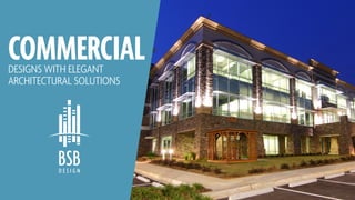 DESIGNS WITH ELEGANT
ARCHITECTURAL SOLUTIONS
COMMERCIAL
 