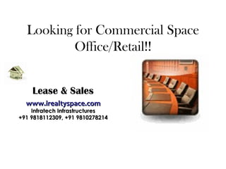 Looking for Commercial Space Office/Retail!! Lease & Sales www.irealtyspace.com Infratech Infrastructures +91 9818112309, +91 9810278214 