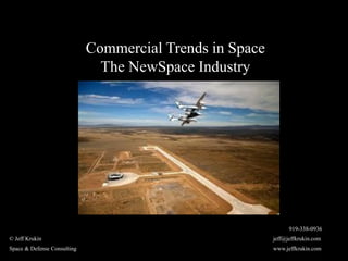 Commercial Trends in Space
                               The NewSpace Industry




                                                                919-338-0936
© Jeff Krukin                                             jeff@jeffkrukin.com
Space & Defense Consulting                                www.jeffkrukin.com
 