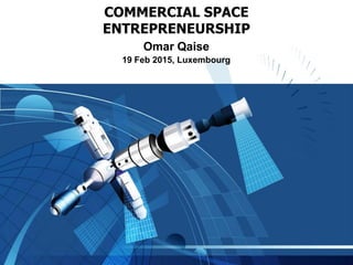 COMMERCIAL SPACE
ENTREPRENEURSHIP
Omar Qaise
19 Feb 2015, Luxembourg
 