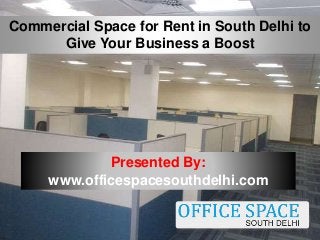 Commercial Space for Rent in South Delhi to
Give Your Business a Boost
Presented By:
www.officespacesouthdelhi.com
 