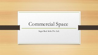 Commercial Space
Sagar Real Infra Pvt. Ltd.
 