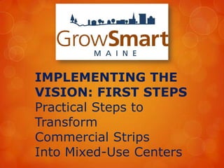 IMPLEMENTING THE
VISION: FIRST STEPS
Practical Steps to
Transform
Commercial Strips
Into Mixed-Use Centers
 