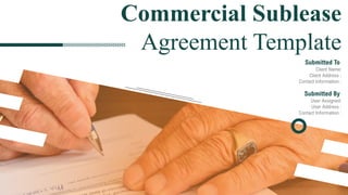 Commercial Sublease
Agreement Template
Submitted To
Client Name:
Client Address :
Contact Information :
Submitted By
User Assigned:
User Address :
Contact Information :
 