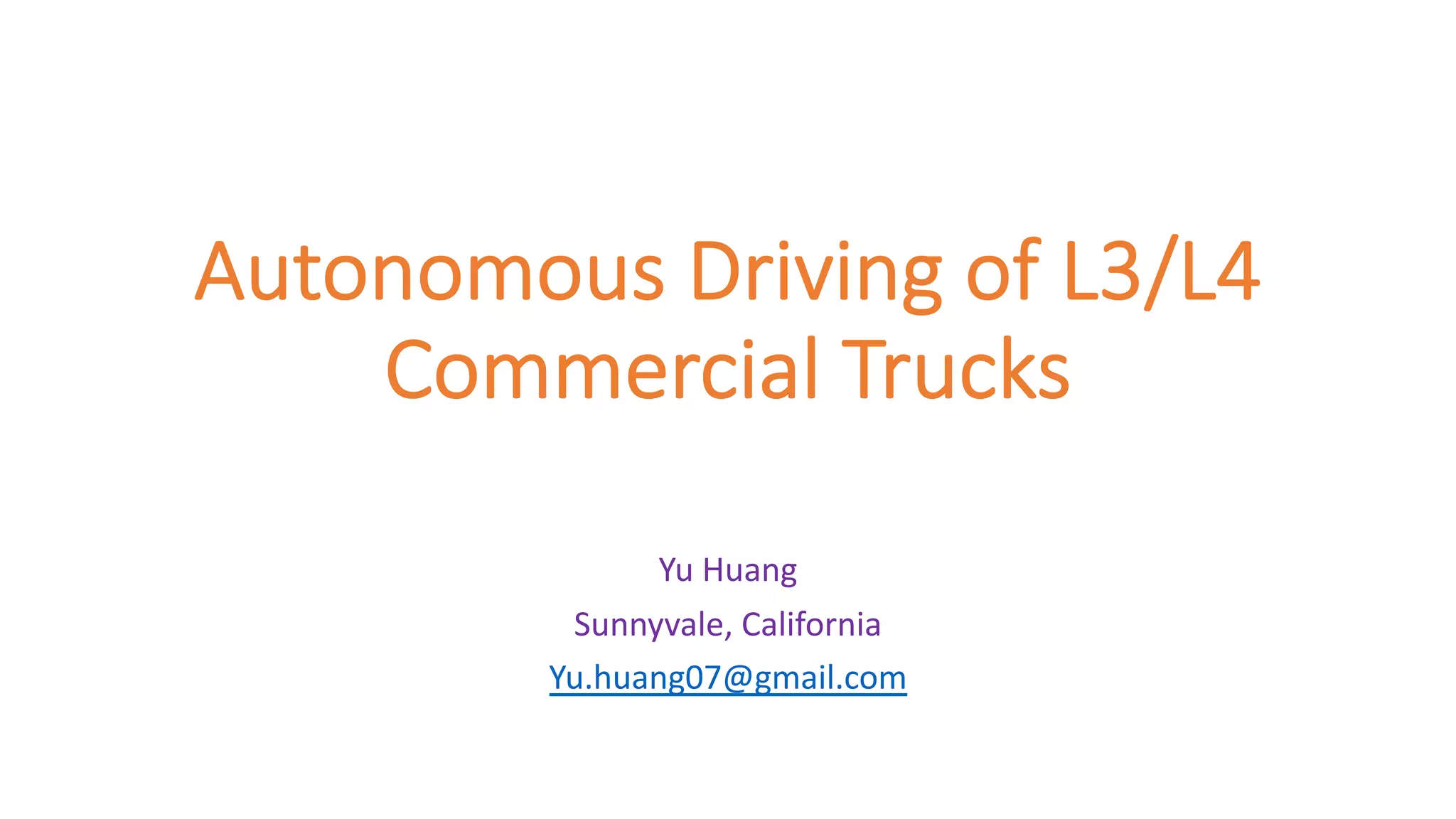 Autonomous Driving of L3/L4
Commercial Trucks
Yu Huang
Sunnyvale, California
Yu.huang07@gmail.com