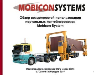 Обзор возможностей использования
портальных контейнеровозов
Mobicon System

Подготовлено компанией ООО «Трак-ТОР»
г. Санкт-Петербург 2014

1

 