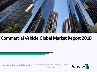 Commercial Vehicle Global Market Report 2018
© The Business Research Company. All rights
reserved.
www.tbrc.info Email: info@tbrc.info
 